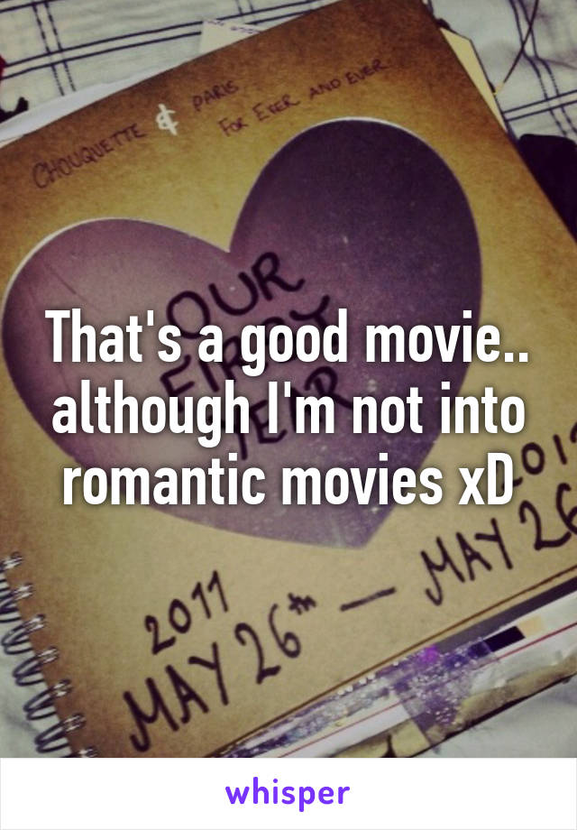 That's a good movie.. although I'm not into romantic movies xD