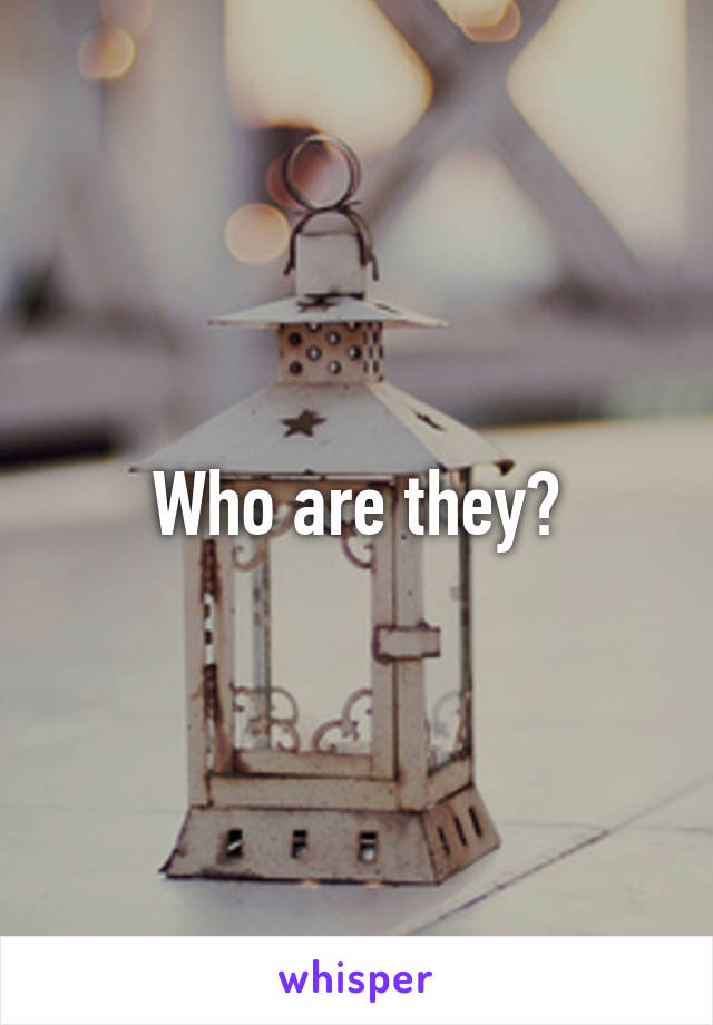 Who are they?