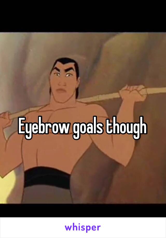 Eyebrow goals though