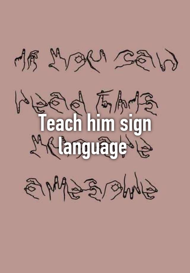 Teach Him Sign Language