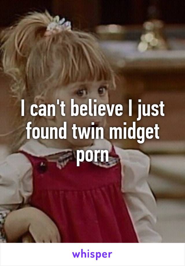 I can't believe I just found twin midget porn