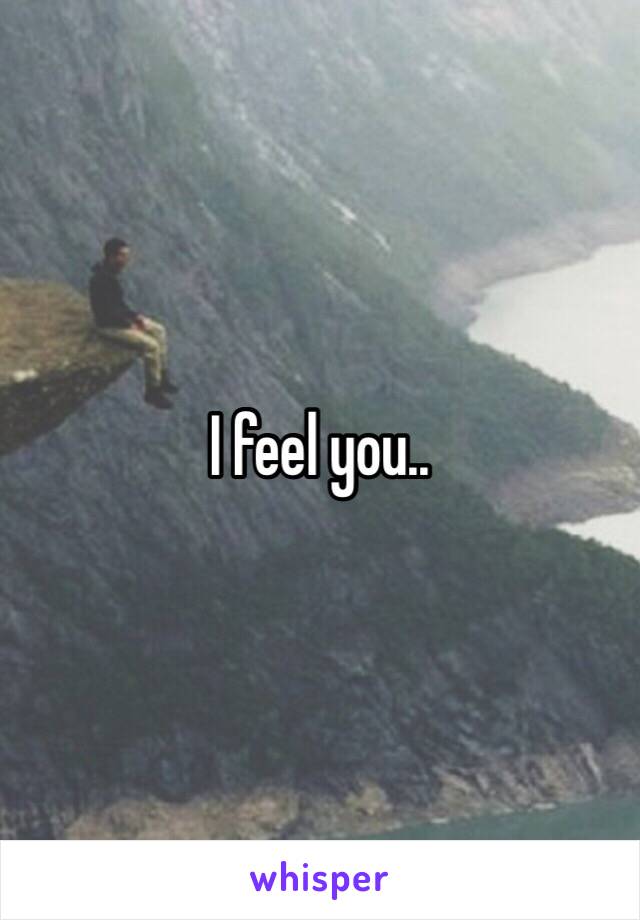I feel you..