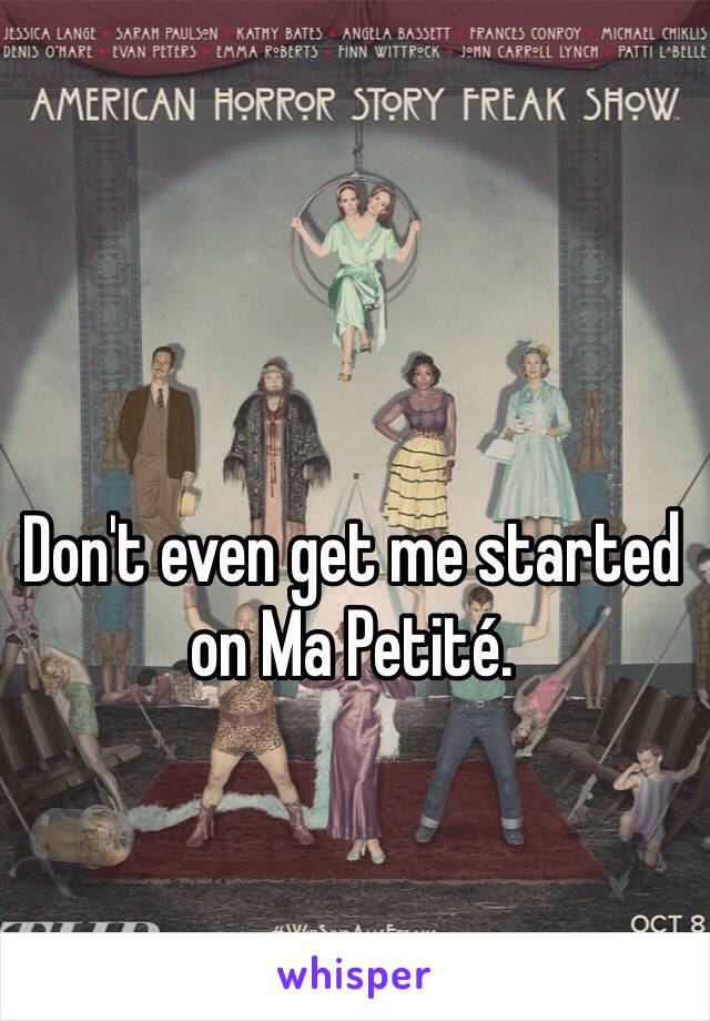 Don't even get me started on Ma Petité. 