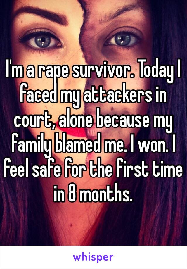 I'm a rape survivor. Today I faced my attackers in court, alone because my family blamed me. I won. I feel safe for the first time in 8 months. 