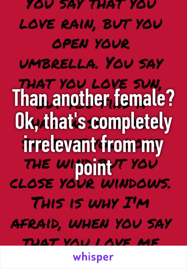 Than another female? Ok, that's completely irrelevant from my point