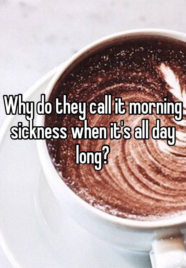 why-do-they-call-it-morning-sickness-when-it-s-all-day-long