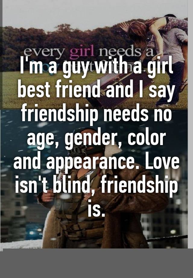 Im A Guy With A Girl Best Friend And I Say Friendship Needs No Age Gender Color And 