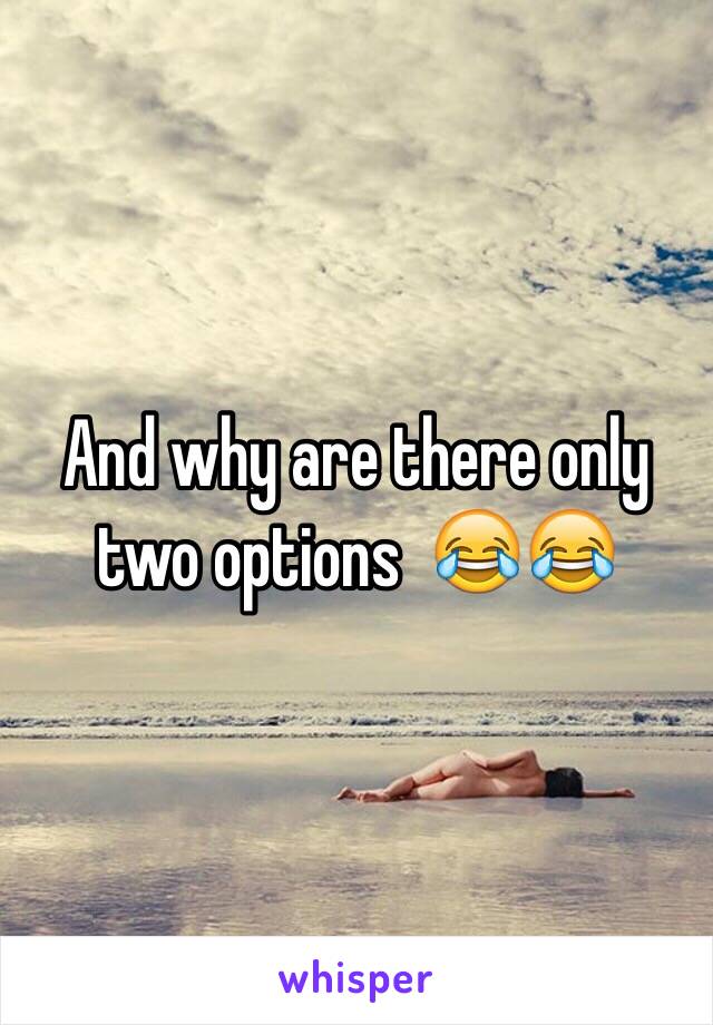 And why are there only two options  😂😂