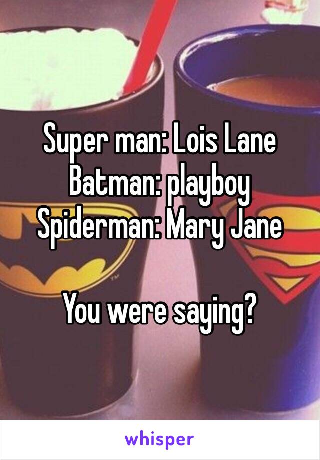 Super man: Lois Lane
Batman: playboy
Spiderman: Mary Jane

You were saying?