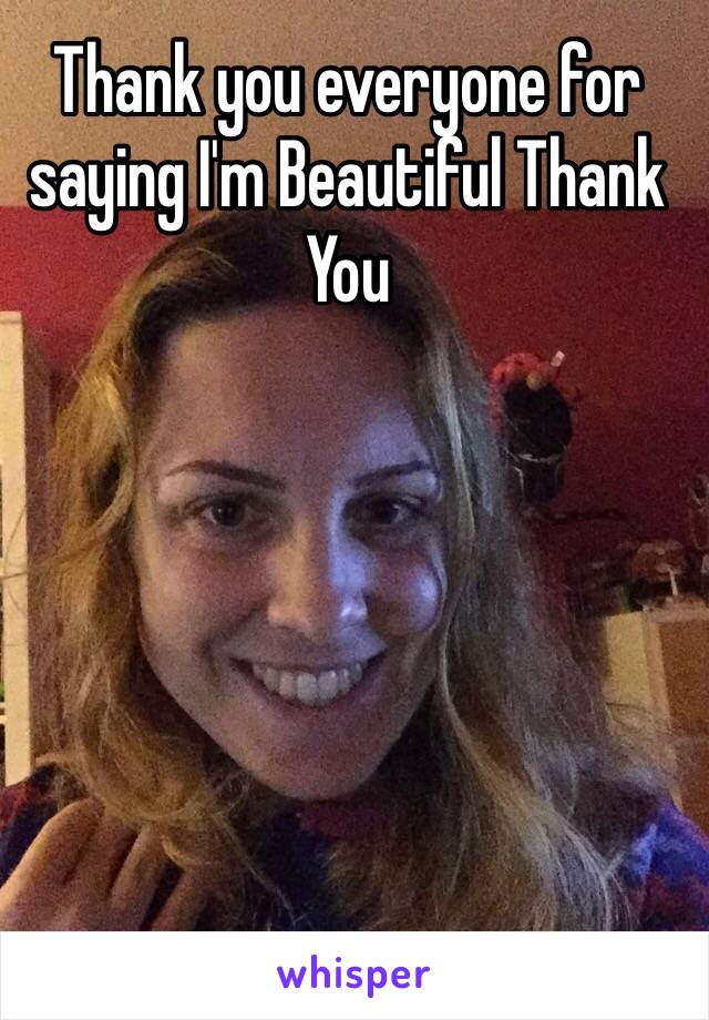 Thank you everyone for saying I'm Beautiful Thank You