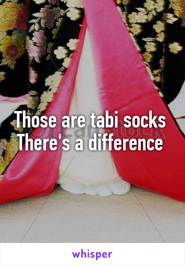 Those are tabi socks 
There's a difference 