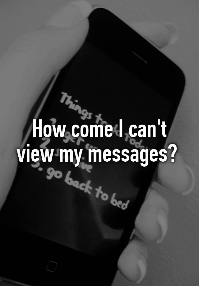 how-come-i-can-t-view-my-messages