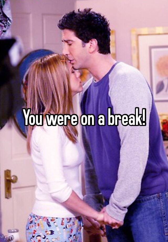 you-were-on-a-break