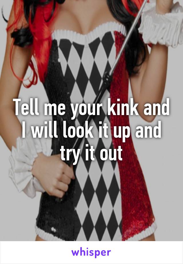 Tell me your kink and I will look it up and try it out