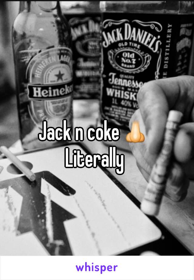  
Jack n coke👃 
Literally 