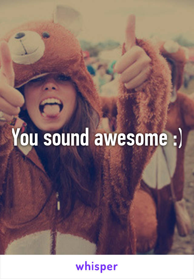 You sound awesome :)