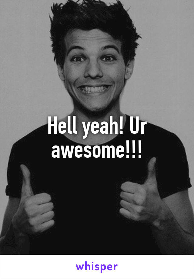 Hell yeah! Ur awesome!!!