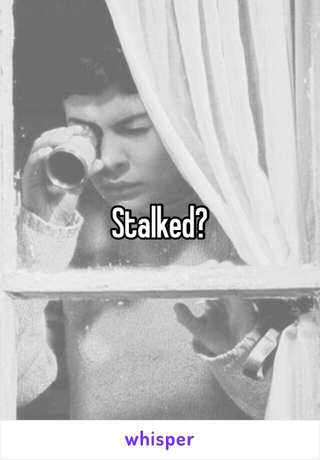 Stalked?