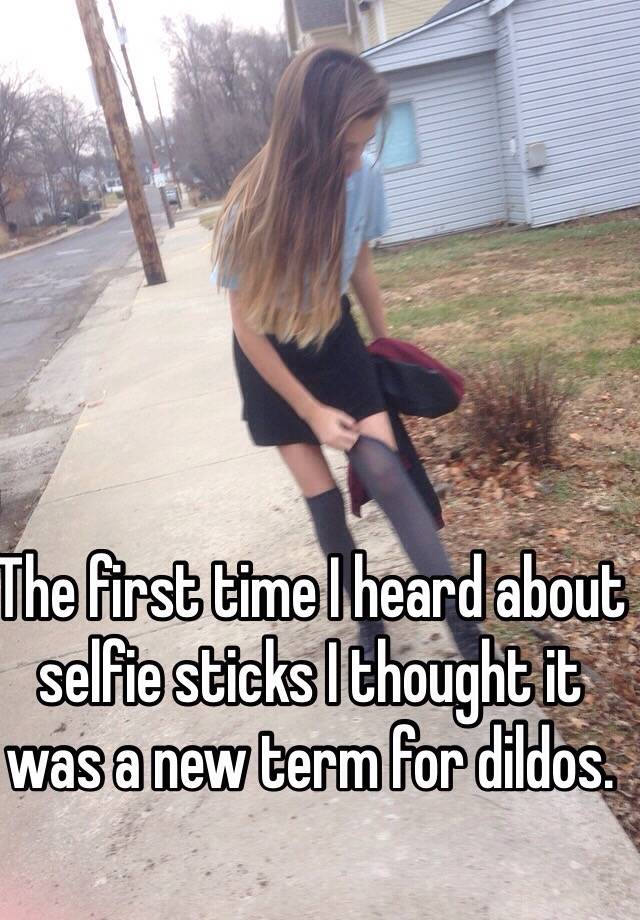 The First Time I Heard About Selfie Sticks I Thought It Was A New Term