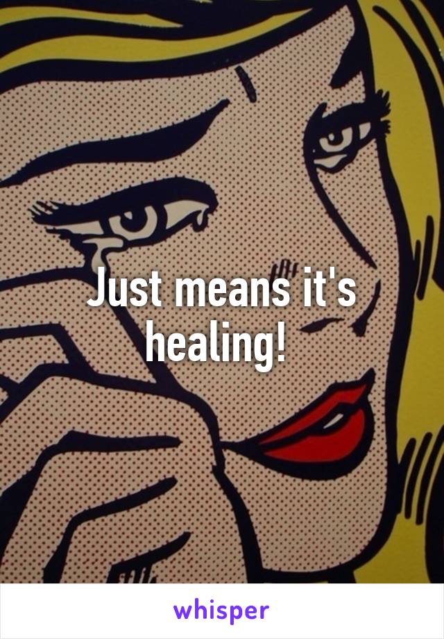 Just means it's healing! 