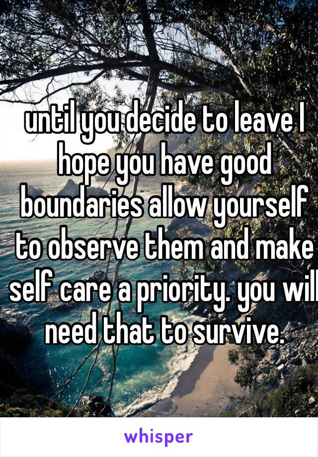 until you decide to leave I hope you have good boundaries allow yourself to observe them and make self care a priority. you will need that to survive.