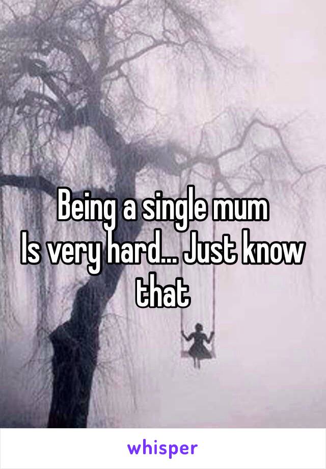 Being a single mum
Is very hard... Just know that 