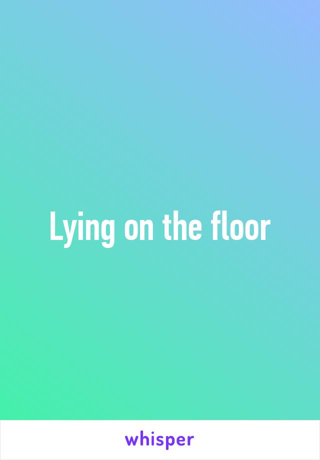 Lying on the floor