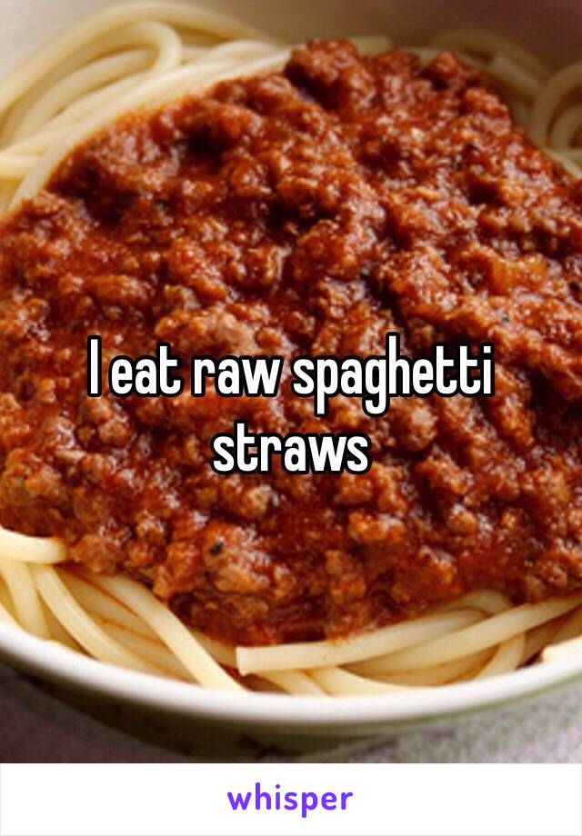 I eat raw spaghetti straws