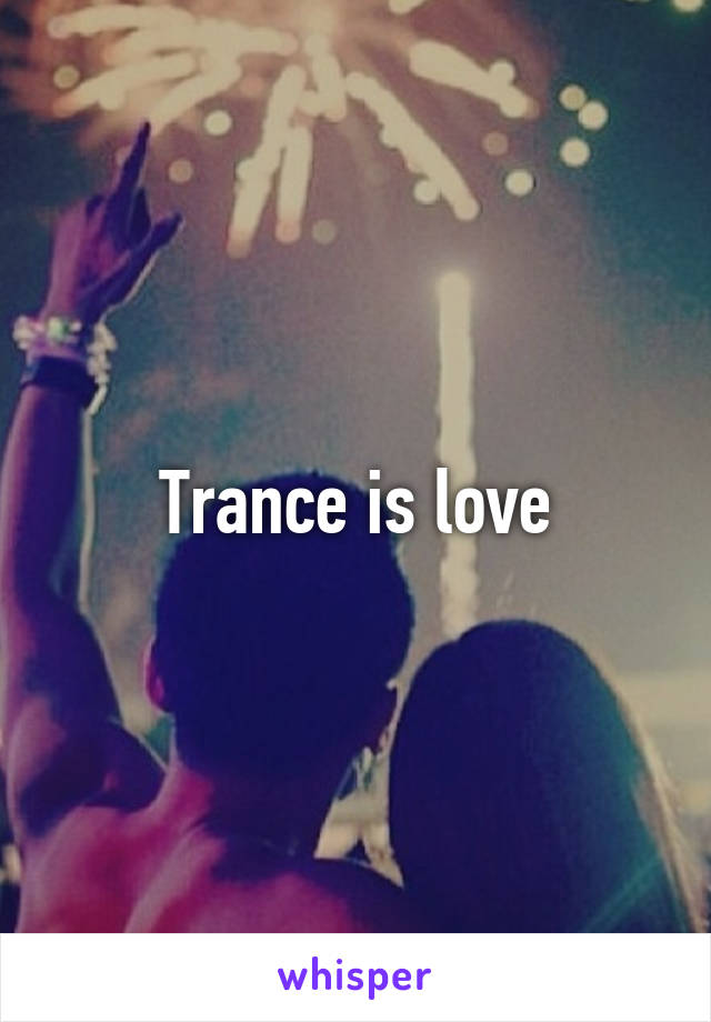 Trance is love