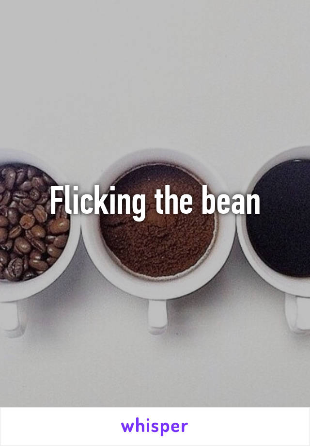 Flicking the bean
