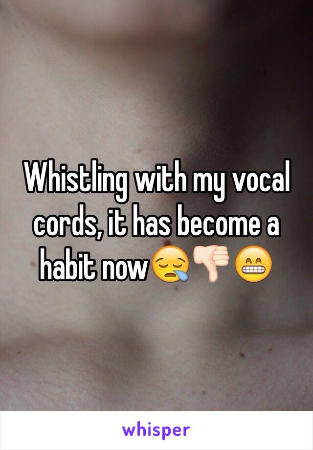 Whistling with my vocal cords, it has become a habit now😪👎🏻😁