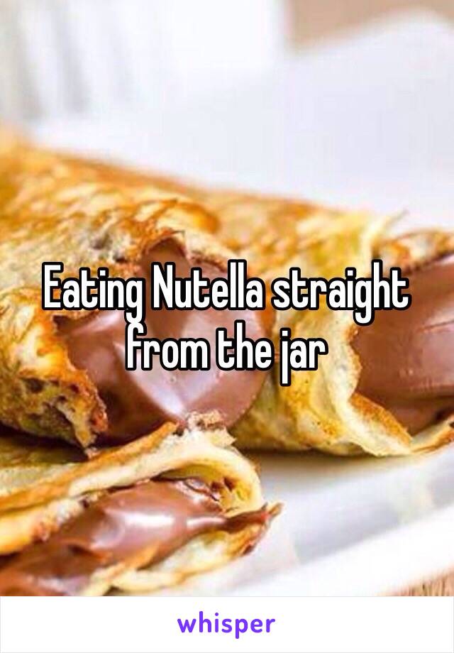 Eating Nutella straight from the jar