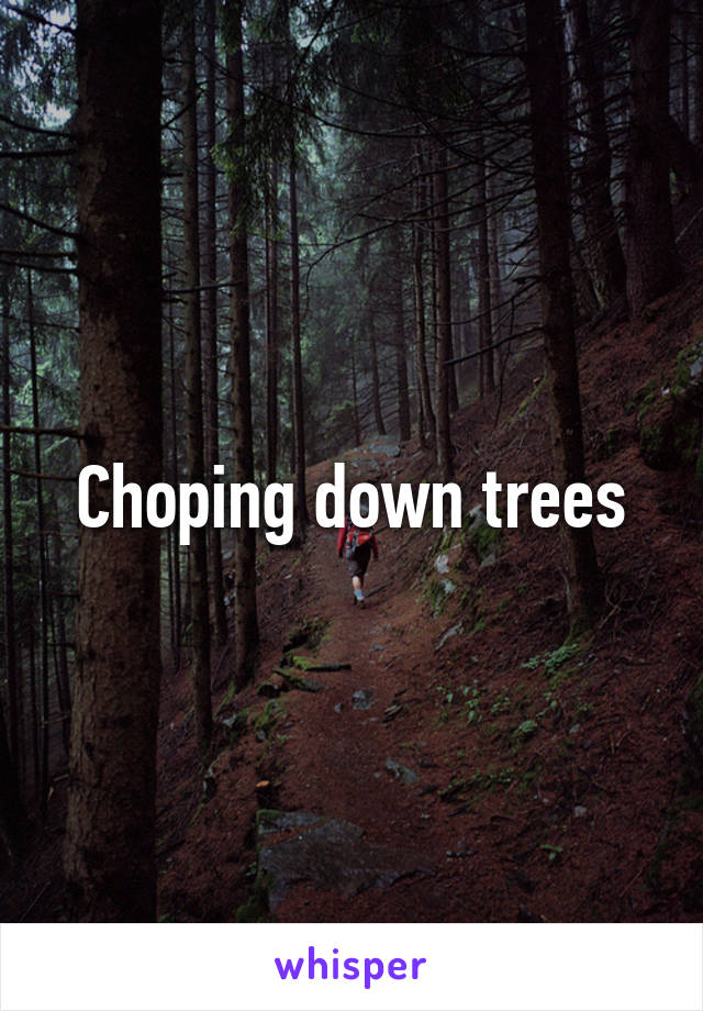 Choping down trees