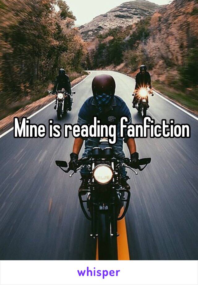 Mine is reading fanfiction 