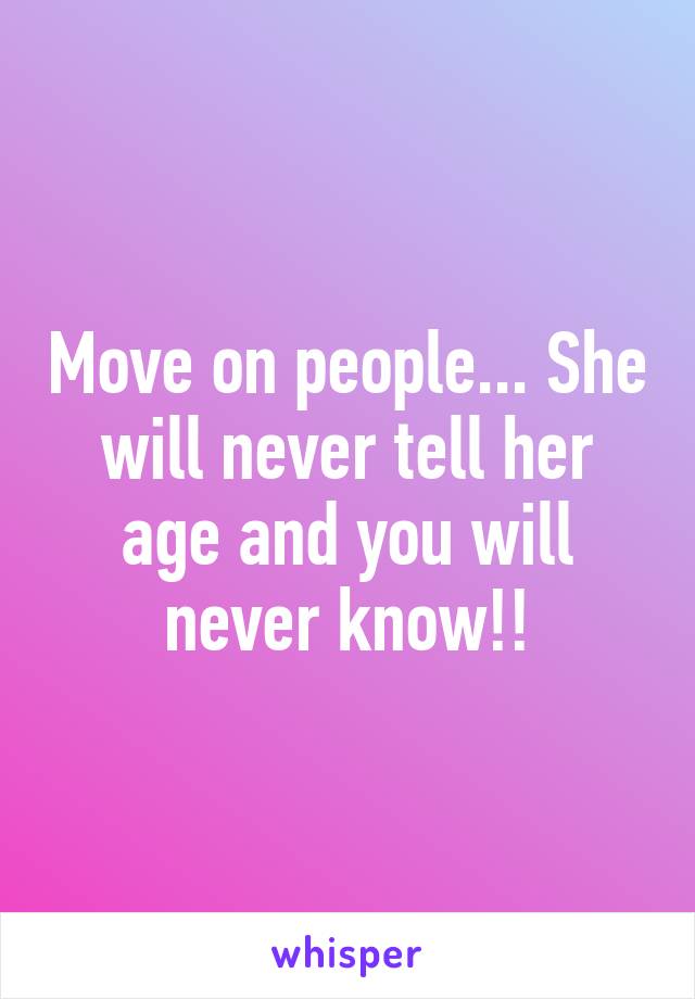 Move on people... She will never tell her age and you will never know!!