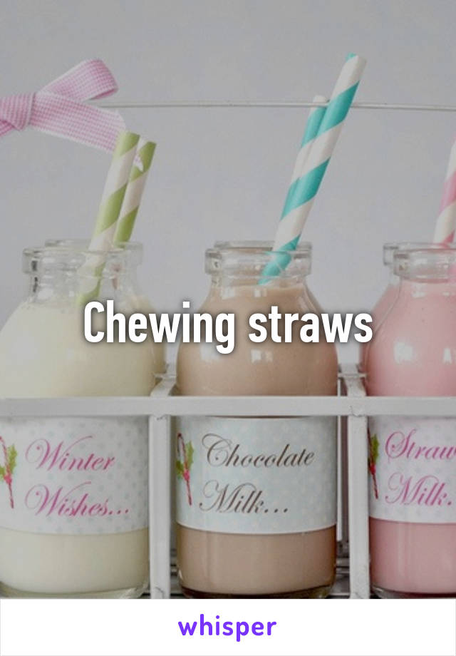 Chewing straws