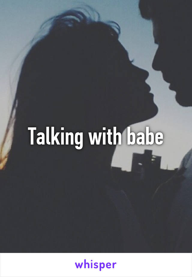 Talking with babe