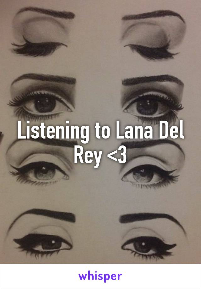 Listening to Lana Del Rey <3