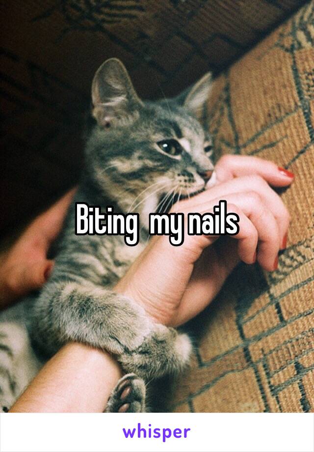 Biting  my nails