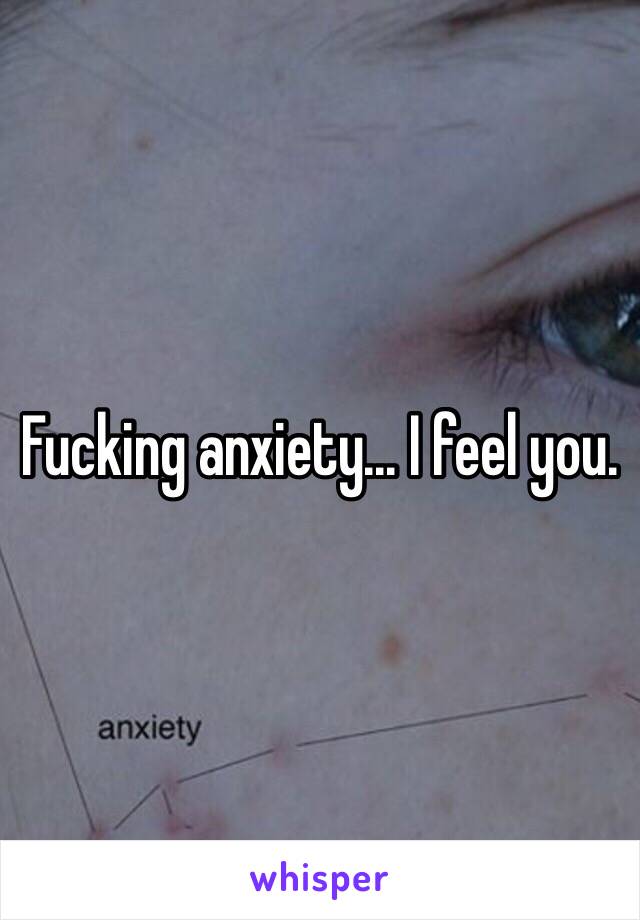 Fucking anxiety... I feel you. 