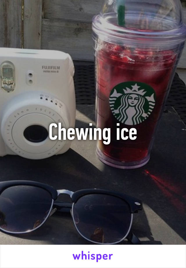 Chewing ice