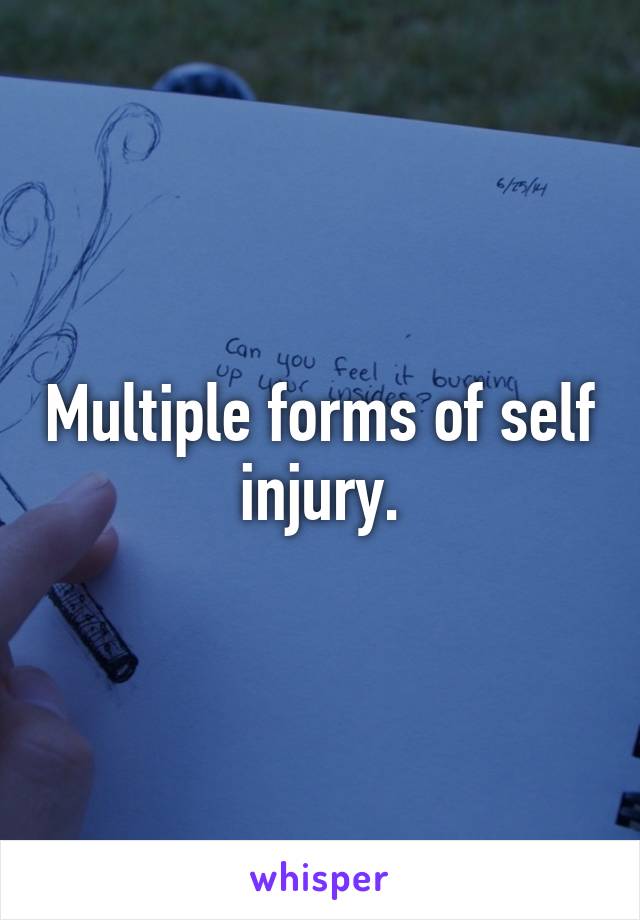 Multiple forms of self injury.