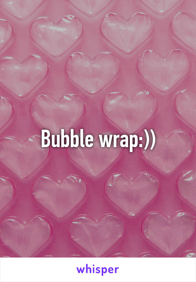 Bubble wrap:))