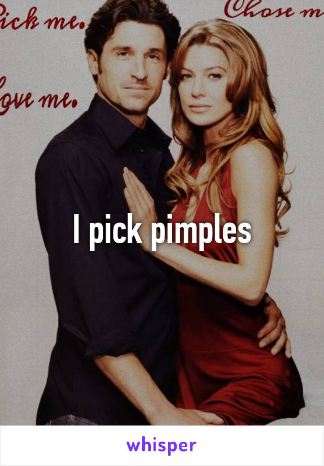 I pick pimples