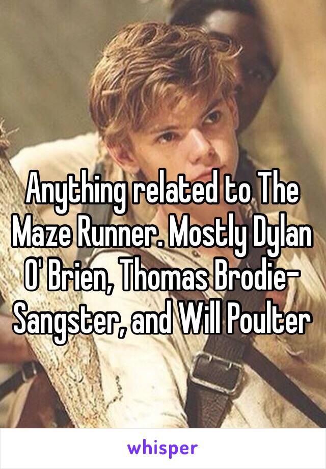 Anything related to The Maze Runner. Mostly Dylan O' Brien, Thomas Brodie-Sangster, and Will Poulter