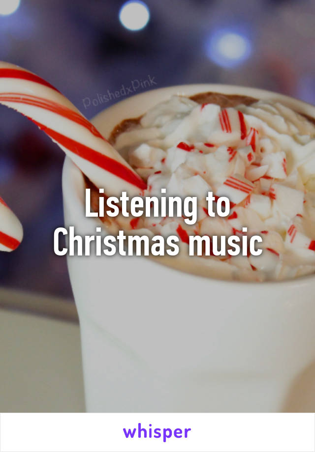 Listening to Christmas music