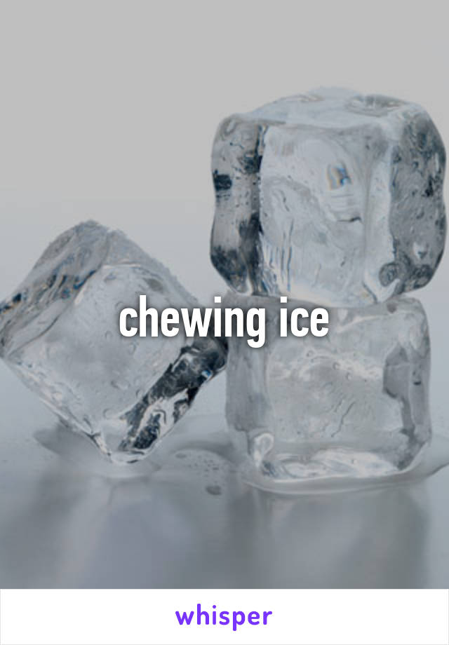 chewing ice