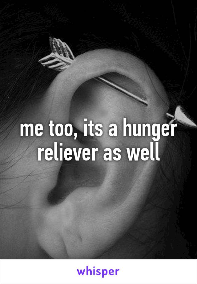 me too, its a hunger reliever as well