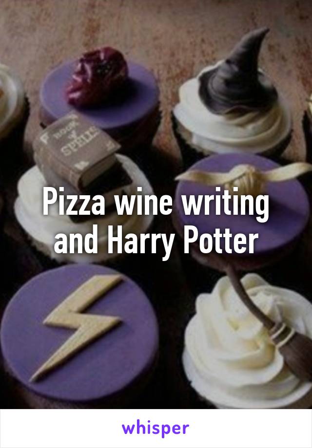 Pizza wine writing and Harry Potter