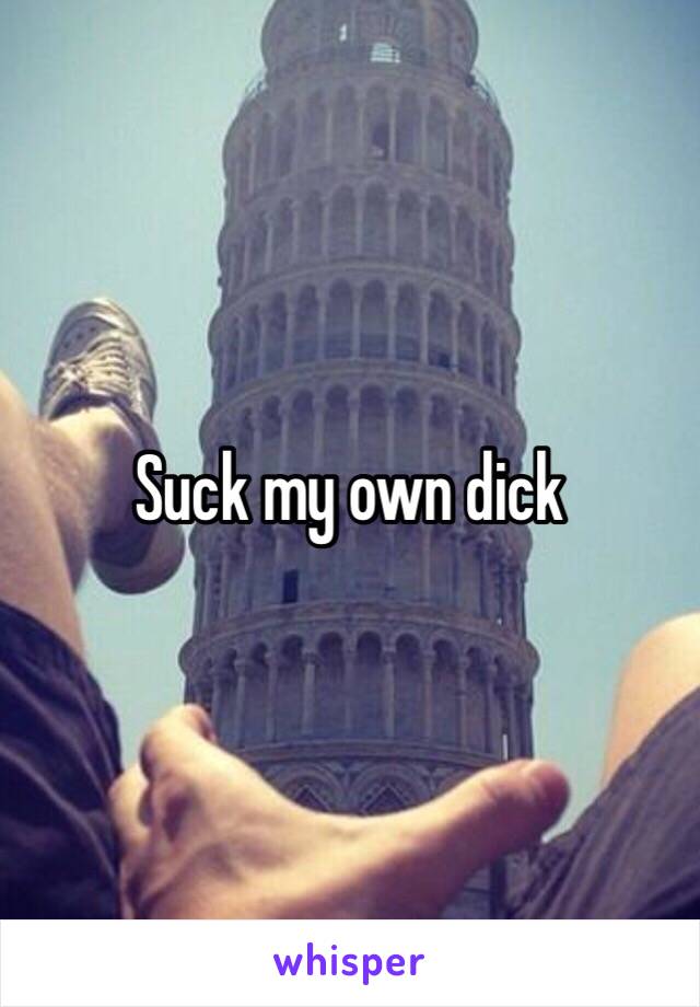 Suck my own dick